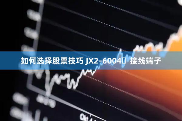 如何选择股票技巧 JX2-6004	接线端子